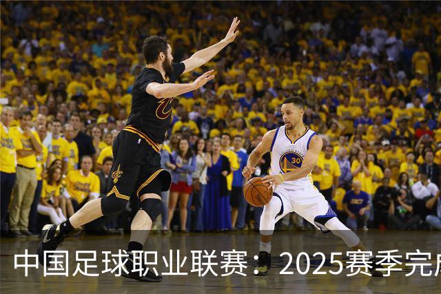 中国足球职业联赛：2025赛季完成“管办分离”